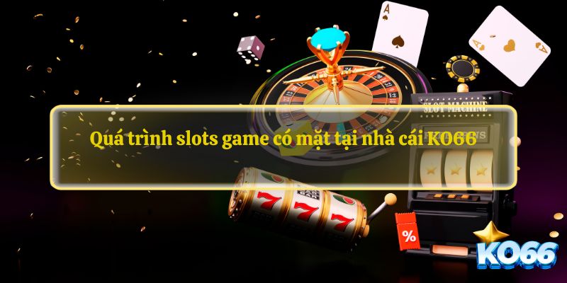 Quá trình slots game có mặt tại nhà cái KO66