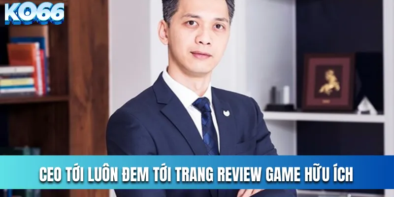 CEO Tới Luôn đem tới trang review game hữu ích