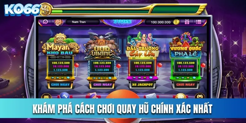 Khám phá cách chơi quay hũ chính xác nhất