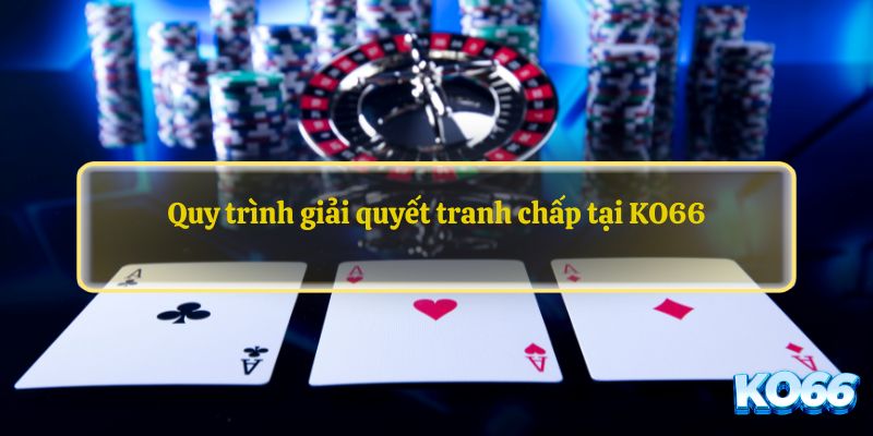 Quy trình giải quyết tranh chấp tại KO66