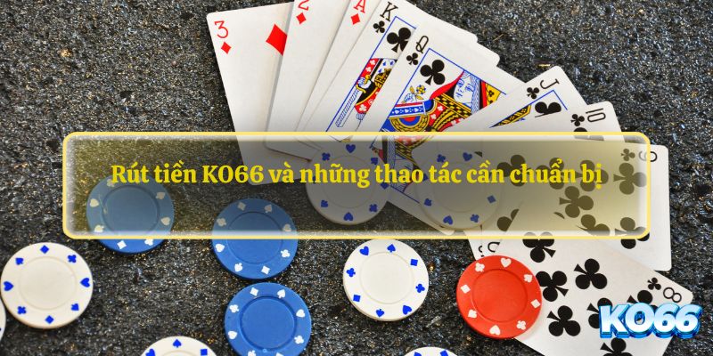 Rút tiền KO66 và những thao tác cần chuẩn bị