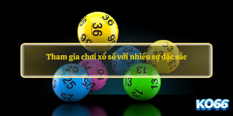 Tham gia chơi xổ số với nhiều sự đặc sắc