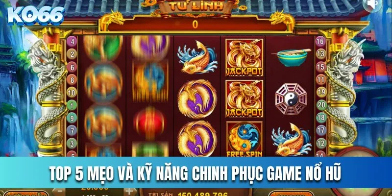 Top 5 mẹo và kỹ năng chinh phục game nổ hũ