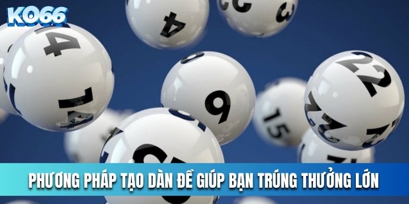 Phương pháp tạo dàn đề giúp bạn trúng thưởng lớn